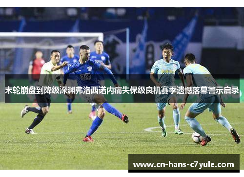 末轮崩盘到降级深渊弗洛西诺内痛失保级良机赛季遗憾落幕警示启录