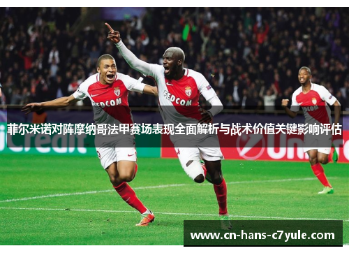 菲尔米诺对阵摩纳哥法甲赛场表现全面解析与战术价值关键影响评估